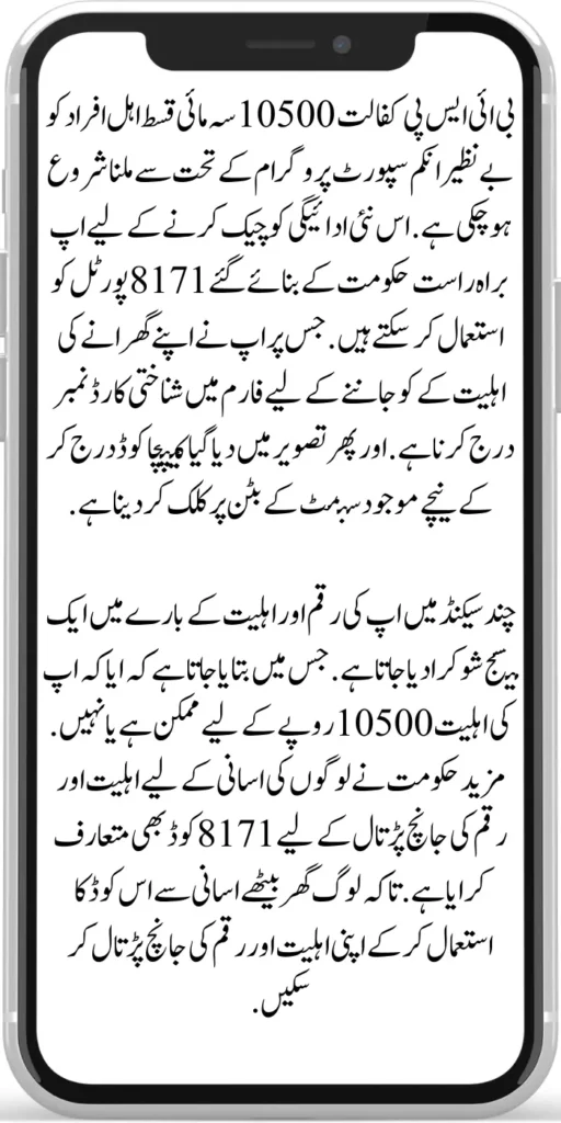 BISP Kafaalat 10500

BISP sponsorship of Rs.500 quarterly installments has started to be given to eligible persons under the Benazir Income Support Program. You can directly use the 8171 portal created by the government to check this new payment. On which you have to enter the identity card number in the form to know the eligibility of your family. And then enter the captcha code given in the image and click on the submit button below. 